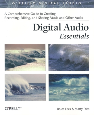 Digital Audio Essentials: A Comprehensive Guide to Creating, Recording, Editing, and Sharing Music and Other Audio