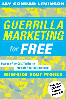 Guerrilla Marketing for Free: 100 No-Cost Tactics to Promote Your Business and Energize Your Profits