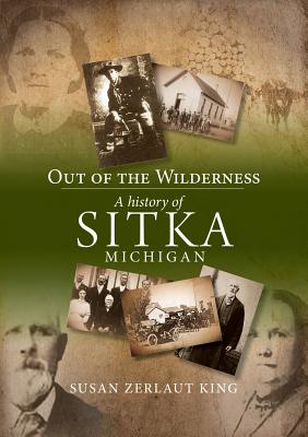 Out of the Wilderness: A History of Sitka, Michigan