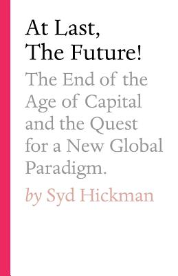 At Last, the Future!: The End of the Age of Capital and the Quest for a New Global Paradigm