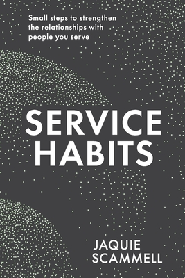 Service Habits: Small steps to strengthen the relationships with people you serve