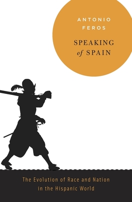 Speaking of Spain: The Evolution of Race and Nation in the Hispanic World