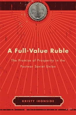 A Full-Value Ruble: The Promise of Prosperity in the Postwar Soviet Union