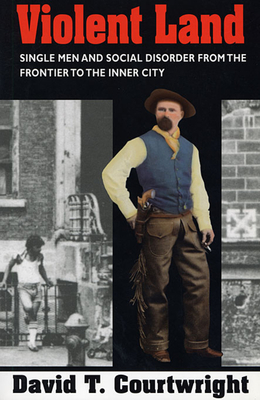 Violent Land: Single Men and Social Disorder from the Frontier to the Inner City