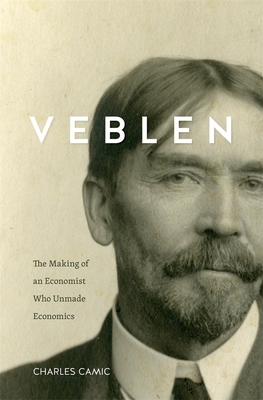 Veblen: The Making of an Economist Who Unmade Economics