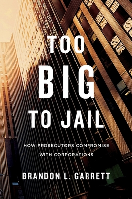 Too Big to Jail: How Prosecutors Compromise with Corporations