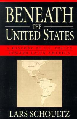Beneath the United States: A History of U.S. Policy Toward Latin America