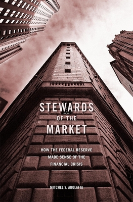 Stewards of the Market: How the Federal Reserve Made Sense of the Financial Crisis