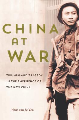 China at War: Triumph and Tragedy in the Emergence of the New China