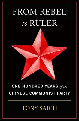 From Rebel to Ruler: One Hundred Years of the Chinese Communist Party