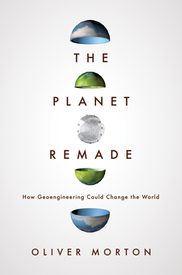 The Planet Remade: How Geoengineering Could Change the World