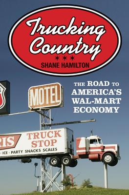 Trucking Country: The Road to America's Wal-Mart Economy