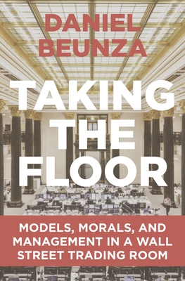 Taking the Floor: Models, Morals, and Management in a Wall Street Trading Room