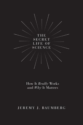 The Secret Life of Science: How It Really Works and Why It Matters