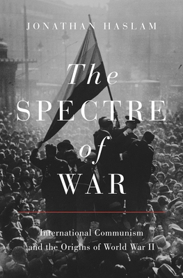 The Spectre of War: International Communism and the Origins of World War II