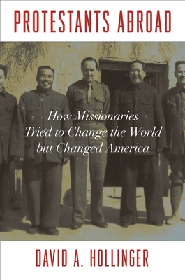 Protestants Abroad: How Missionaries Tried to Change the World But Changed America