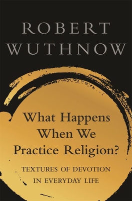 What Happens When We Practice Religion?: Textures of Devotion in Ordinary Life
