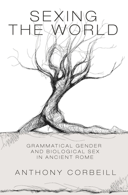 Sexing the World: Grammatical Gender and Biological Sex in Ancient Rome