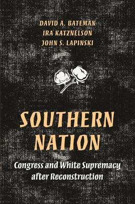 Southern Nation: Congress and White Supremacy After Reconstruction