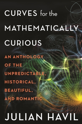 Curves for the Mathematically Curious: An Anthology of the Unpredictable, Historical, Beautiful and Romantic