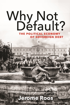 Why Not Default?: The Political Economy of Sovereign Debt /]Cjerome Roos