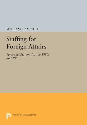 Staffing for Foreign Affairs: Personnel Systems for the 1980s and 1990s