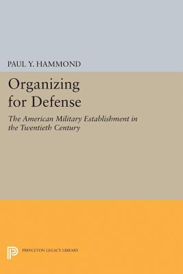 Organizing for Defense: The American Military Establishment in the 20th Century