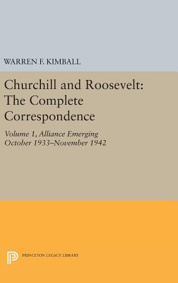 Churchill and Roosevelt, Volume 1: The Complete Correspondence: Alliance Emerging, October 1933-November 1942