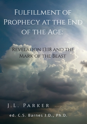 The Fulfillment of Prophecy at the End of the Age: Revelation 13:18 and the Mark of the Beast