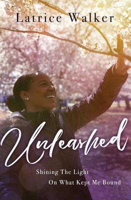 Unleashed: Shining The Light On What Kept Me Bound