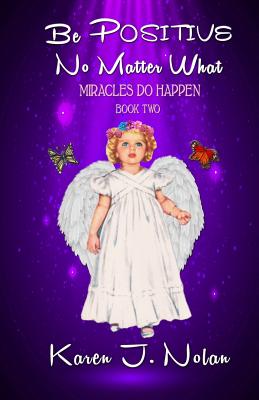 Be Positive, No Matter What - Miracles Do Happen: Book Two