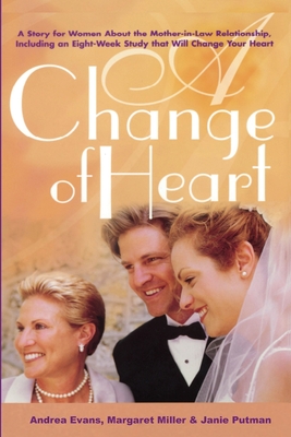 A Change of Heart: A Story for Women About The Mother-in-Law Relationship, Including an Eight Week Study that Will Change Your Heart