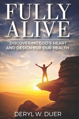 Fully Alive: Discovering God's Heart and Design for Our Health