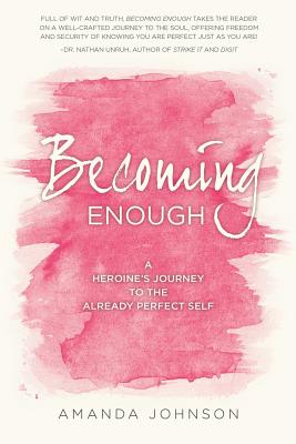 Becoming Enough: A Heroine's Journey to the Already Perfect Self