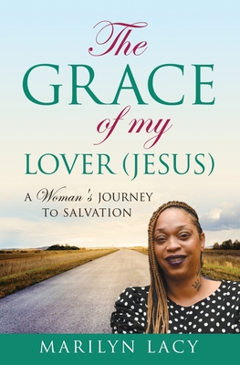 The Grace Of My Lover (Jesus) A Woman's Journey To Salvation