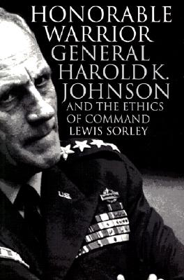 Honorable Warrior: General Harold K. Johnson and the Ethics of Command