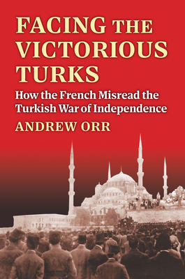 Facing the Victorious Turks: How the French Misread the Turkish War of Independence