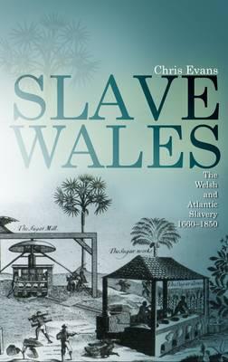 Slave Wales: The Welsh and Atlantic Slavery, 1660-1850