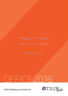 Design and Produce Business Documents (Office 2016): Getting Results