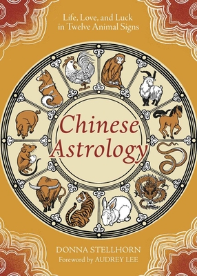 Chinese Astrology: Life, Love, and Luck in Twelve Animal Signs