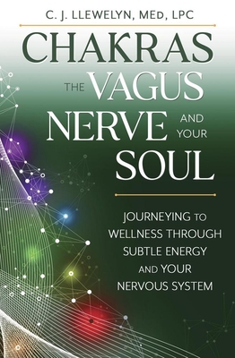 Chakras, the Vagus Nerve, and Your Soul: Journeying to Wellness Through Subtle Energy and Your Nervous System