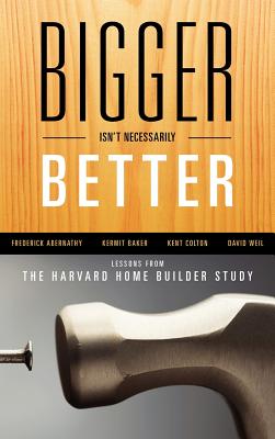 Bigger Isn't Necessarily Better: Lessons from the Harvard Home Builder Study