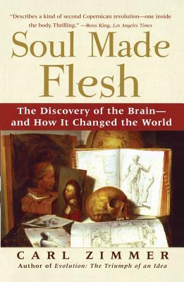 Soul Made Flesh: The Discovery of the Brain--And How It Changed the World