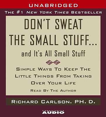 Don't Sweat the Small Stuff...and It's All Small Stuff: Simple Things to Keep the Little Things from Taking Over Your Life