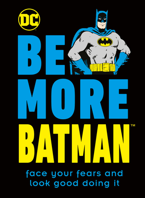 Be More Batman: Face Your Fears and Look Good Doing It