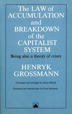 The Law of Accumulation and Breakdown of the Capitalist System: Being Also a Theory of Crises