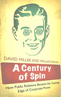A Century of Spin: How Public Relations Became the Cutting Edge of Corporate Power