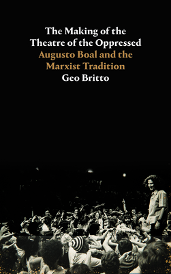 The Making of the Theatre of the Oppressed: Augusto Boal and the Marxist Tradition