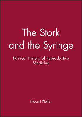 The Stork and the Syringe: A Political History of Reproductive Medicine