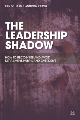 The Leadership Shadow: How to Recognise and Avoid Derailment, Hubris and Overdrive